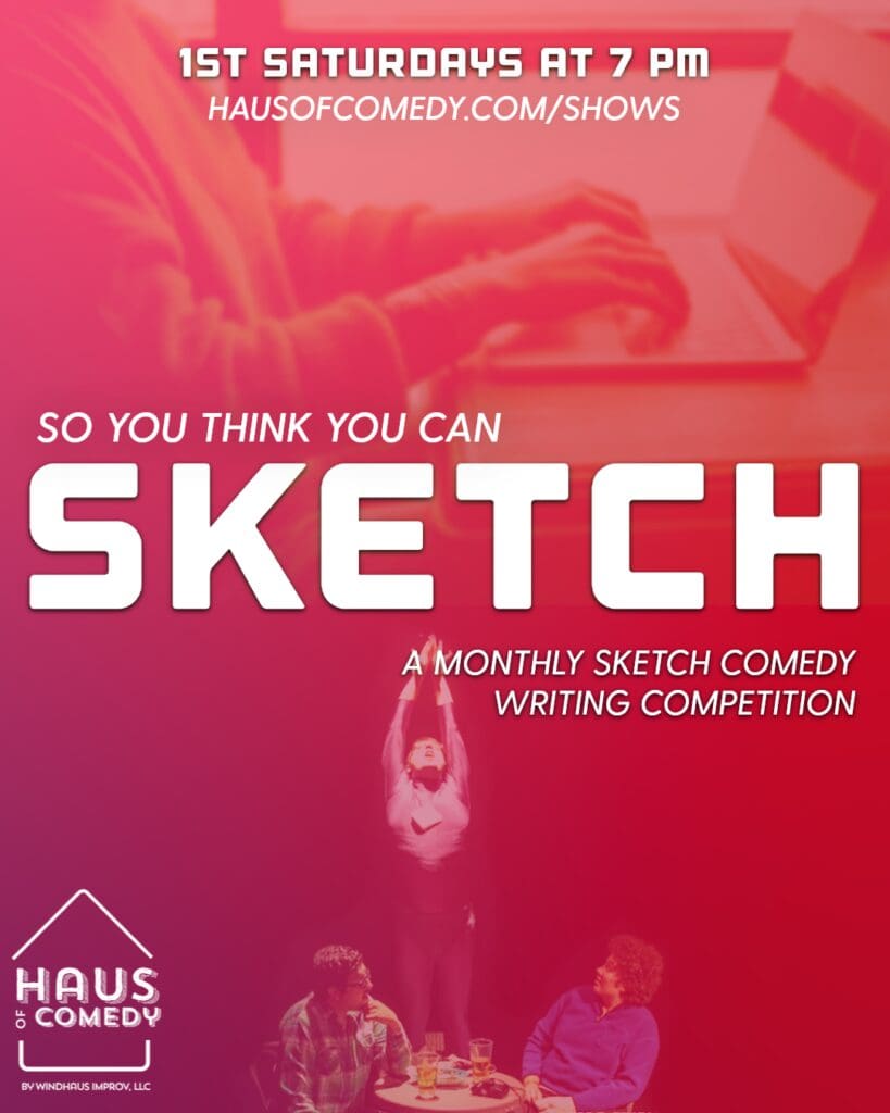 So You Think You Can Sketch? Haus of Comedy flyer for a monthly sketch comedy writing competition, first Saturdays at 7 pm
